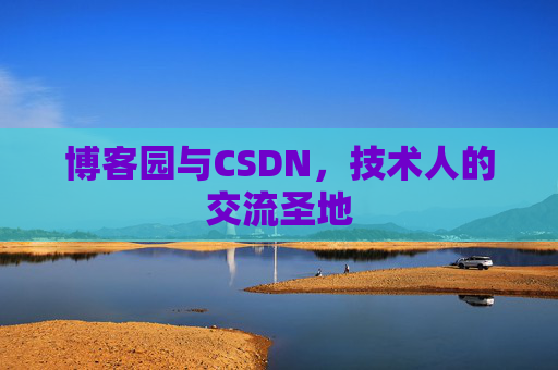 博客园与CSDN,技术人的交流圣地